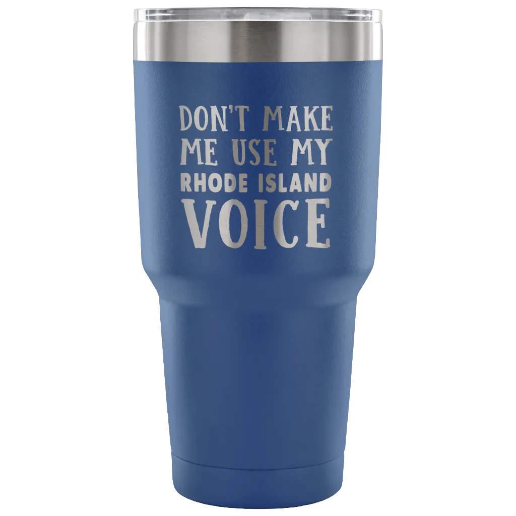 Don't Make Me Use My Rhode Island Voice Vacuum Tumbler