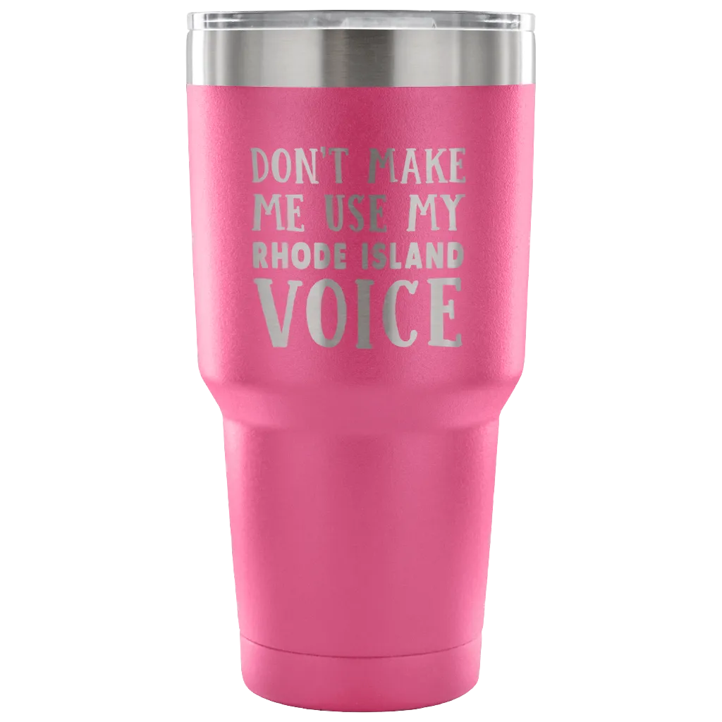 Don't Make Me Use My Rhode Island Voice Vacuum Tumbler